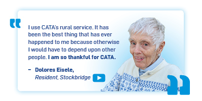 Photo of Dolores Eisele, a resident of Stockbridge, saying "I use CATA's rural service. It has been the best thing that has ever happened to me because otherwise I would have to depend upon other people. I am so thankful for CATA".