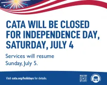 CATA will be closed for independence day, Saturday, July 4. Services will resume Sunday, July 5. Visit cata.org/holidays for details.